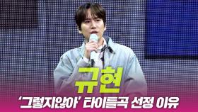 규현, ‘그렇지않아’ 타이틀곡 선정 이유