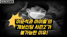 [박희석TV] ‘이준석과 아이들’의 ‘개보신당 시즌2’가 불가능한 이유