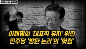 [박희석TV] 이재명의 '대표직 유지' 위한 민주당 '방탄 논리'의 '헛점'