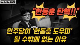 [박희석] '한동훈 탄핵' 외치는 민주당이 '한동훈 도우미' 되는 이유