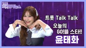 [더트롯연예뉴스] 트롯 Talk Talk 코너 속 코너! 윤태화와 함께 한 GO!뜰 스타