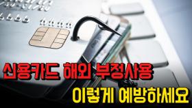 신용카드 해외 부정사용 피해, 이렇게 예방하세요