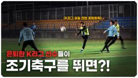 은퇴한 K리거들이 1년 만에 축구를 하면 일어나는 일?!