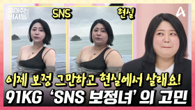 이제는 현실 속 모습으로 살고 싶어요! SNS 보정녀의 보정 실력