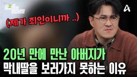 ＂내가 못나서 그런가 .. 겁이 난다 ..＂ 20년 만에 만난 아버지가 셋째딸을 보러 가지 못하는 이유