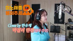 이불…막걸리 한잔 Cover by 한유채(원곡 강진)