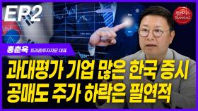 홍춘욱, “과대평가 기업 많은 한국증시 공매도 주가 하락은 필연적” EP2