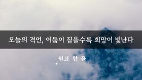 오늘의 격언, 어둠이 짙을수록 희망이 빛난다