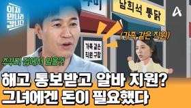 ＂당장 돈을 벌어야 하니까요＂ 회사에 해고통보 받은 량진희! 쉬지 않고 알바를 지원했다?!