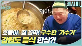 호동이, 침 꼴딱! 구수한 ′가수기′의 맛, 강원도 음식 한상?!