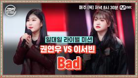 [9회] 권연우 VS 이서빈 - Bad @일대일 라이벌 미션 | Mnet 210114 방송