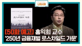 [50화 예고] 세계 금융 자산 4분의 1에 달하는 금융재벌! 홍익희 교수의 '250년 금융재벌 로스차일드 가문' #로스차일드