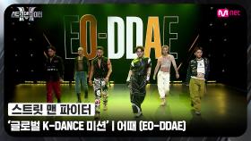 [스맨파] 글로벌 K-DANCE 미션 글로벌 평가 | 어때(EO-DDAE) - 뱅뱅뱅 (BANG BANG BANG) + GOOD BOY