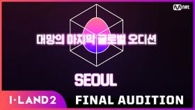 [I-LAND2/GLOBAL AUDITION] 글로벌 오디션 대장정 마지막, 서울 오디션 개최!