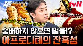 [#벌거벗은세계사] 한 나라의 여성들을 매춘부로 만든 아프로디테;;👿 본인을 숭배하지 않았기 때문이라는데?;; 아름다움 뒤에 감춰진 숨 막히는 잔혹함ㄷㄷ