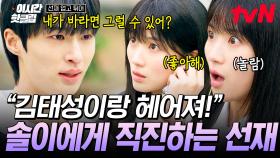 [#선재업고튀어] 괜찮겠어? 난 멈추는 법을 모르는 류선재인데💗 솔이에게 김태성과 헤어지라며 직진해버린 선재😳 | #이시간핫클립