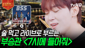 아주 NICE 한 부승관 라이브 듣고 가세요🎤 부승관이 말아주는 〈7시에 들어줘〉 취중 라이브 | #밥이나한잔해 #티전드