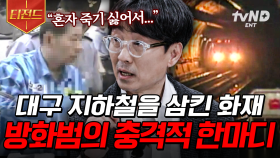 ＂많은 사람들이 있는 곳에 가서 같이 죽어야겠다＂ 전국을 분노케 한 대구 지하철 방화범의 한마디 | #알쓸범잡 #티전드