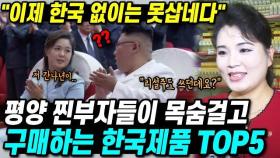 북한 찐부자들이 목숨걸고 구매하는 한국제품 TOP5 
