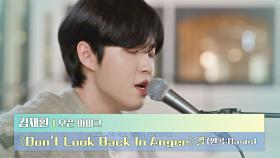 어린 시절을 떠올리며 부르는 김재환의 〈Don’t Look Back In Anger〉♪