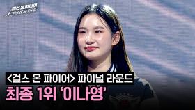 [결과 발표] 〈걸스 온 파이어〉 파이널 라운드, 최종 1위 