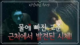 [살벌 엔딩] 물에 빠진 고준 근처에 시체가 발견되다! | KBS 201210 방송