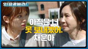 ＂아직은 너 못 보내겠어. 채운아＂ 황신혜 앞에서 진기주를 데리고 사라지는 전인화! | KBS 201010 방송