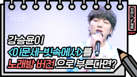 ☆유없스 노래방 오픈☆ 강승윤 - 빗속에서 | KBS 방송