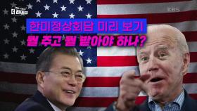 한미정상회담 미리 보기 뭘주고 뭘 받아야하나? | KBS 210520 방송