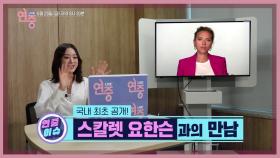 [45회 예고] 국내 최초 공개! 두근두근 스칼렛 요한슨과의 만남! | KBS 방송