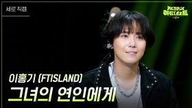 [세로] 이홍기(FTISLAND) - 그녀의 연인에게 | KBS 240726 방송