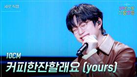 [세로] 10CM - 커피한잔할래요 (yours) | KBS 251205 방송