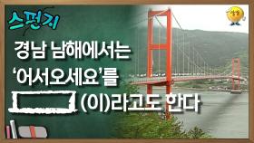 경남 남해에서는 어서오세요를 [ ](이)라고도 한다 [스펀지 레전드] | KBS 060513방송