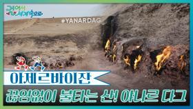 끊임없이 타오르는 불타는 산! 야나르 다그 | KBS 251227 방송