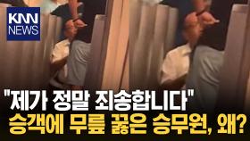 ＂나한테 사과해!＂ 승객에게 무릎 꿇은 비행기 승무원...무슨 일 있었길래? / KNN