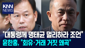 ＂대통령께 명태균 멀리하라 조언＂ 윤한홍, ＂회유·거래 거짓 왜곡＂ / KNN