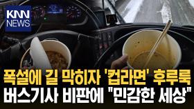 눈길에 운전대 잡고 컵라면 먹은 버스기사…논란 일자 사진 삭제 / KNN