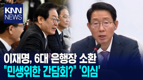 이재명, 6대 은행장 소환.. 김상훈, 민생위한 간담회? ′의심′/ KNN