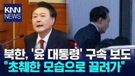 북, ′윤 대통령′ 구속, 탄핵심판 보도…＂초췌한 모습으로 끌려가＂ / KNN