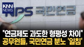 국민연금 개혁에 반발? 공무원 ＂그거쯤은 약과다＂ / KNN