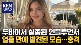 두바이서 실종된 인플루언서, 열흘 만에 사지 부러진 채 발견/ KNN