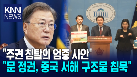 ＂서해 중국 불법 구조물, 주권 침탈의 엄중 사안.. 문 정권, 중국 서해 구조물 침묵＂ / KNN