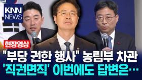 ＂부당 권한 행사＂ 농림부 차관 ′직권면직′ 이번에도 답변은… / KNN