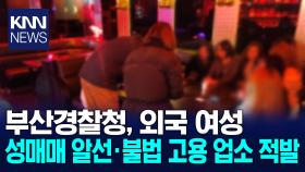 부산경찰청, 외국인 여성 고용 성매매 알선 업소 등 적발 / KNN