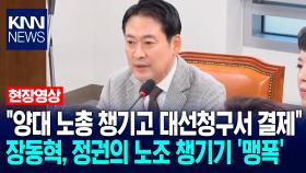 ＂양대 노총 챙기고 대선청구서 결제＂ 장동혁, 정권의 노조 챙기기 ′맹폭′ / KNN