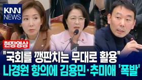 ＂국회를 깽판치는 무대로 활용＂ 나경원 항의에 김용민·추미애 ′폭발′ / KNN
