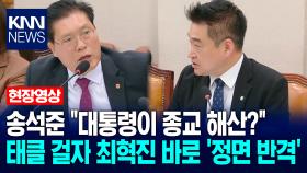 송석준 ＂대통령이 종교 해산?＂ 태클 걸자 최혁진 바로 ′정면 반격′ / KNN