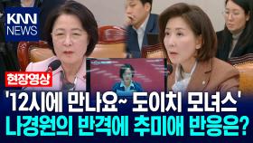 ′12시에 만나요~ 도이치 모녀스′ 나경원의 반격에 추미애 반응은? / KNN