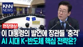 이 대통령의 발언에 장관들 ′충격′ AI 시대 K-반도체 핵심 전략은? / KNN