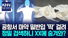 ＂여기 수상한 물체가 들어있어요?＂ 은밀한 부위 마약 밀반입 ′발칵′ / KNN